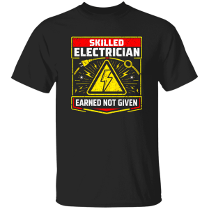 Electrician Gift Shirt – Skilled Electrician Earned Not Given