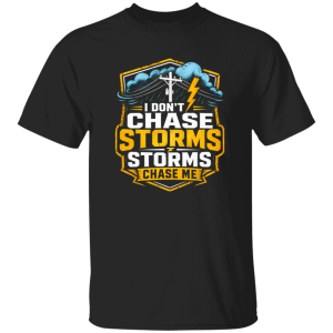 I Don’t Chase Storms Storms Chase Me
