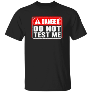 Danger Warning Shirt – Danger Do Not Test Me Warning Graphic