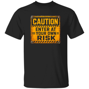 Danger Warning Shirt – Caution Enter At Your Own Risk Warning Graphic
