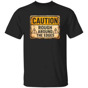 Danger Warning Shirt – Caution Rough Around The Edges Warning Graphic
